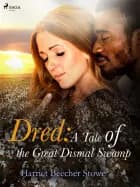 Dred: A Tale of the Great Dismal Swamp af Harriet Beecher-Stowe