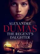 The Regent's Daughter af Alexandre Dumas