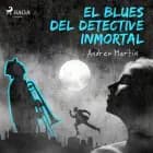 El blues del detective inmortal af Andreu Martín