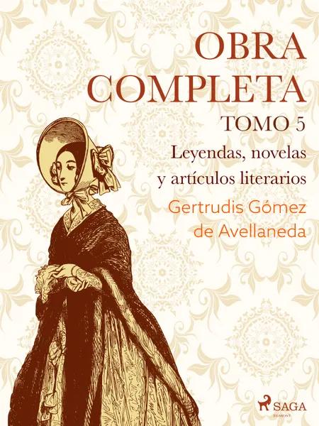 Obras completas. Tomo 5. Leyendas, novelas y artículos literarios af Gertrudis Gómez de Avellaneda