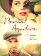 Pascual Aguilera af Amado Nervo