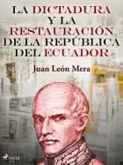 La dictadura y la restauración de la República del Ecuador af Juan León Mera