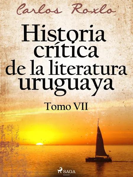 Historia crítica de la literatura uruguaya. Tomo VII af Carlos Roxlo