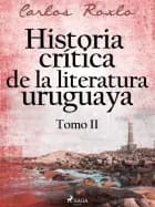 Historia crítica de la literatura uruguaya. Tomo II af Carlos Roxlo