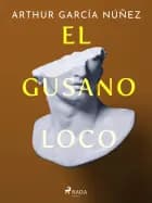 El gusano loco af Arthur García Núñez