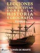 Lecciones instructivas sobre la historia y geografía Tomo I af Tomás de Iriarte