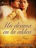 Un drama en la aldea. Tomo II af Teodoro Baró i Sureda