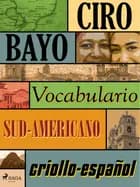 Vocabulario criollo-español sud-americano af Ciro Bayo