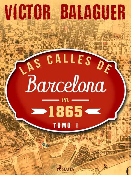 Las calles de Barcelona en 1865. Tomo I af Víctor Balaguer
