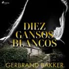 Diez gansos blancos af Gerbrand Bakker