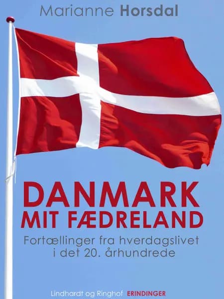 Danmark mit fædreland. Fortællinger fra hverdagslivet i det 20. århundrede af Marianne Horsdal