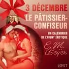 3 décembre : Le Pâtissier-confiseur - Un calendrier de l'Avent érotique af E. M. Beijer