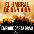 El umbral de una vida af Enrique Garza Grau