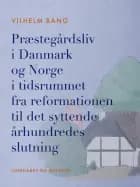 Præstegårdsliv i Danmark og Norge i tidsrummet fra reformationen til det syttende århundredes slutni af Vilhelm Bang