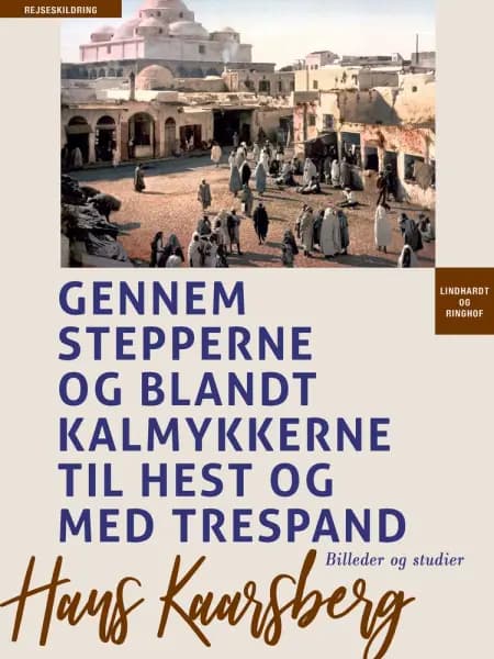 Gennem stepperne og blandt kalmykkerne til hest og med trespand. Billeder og studier af Hans Kaarsberg