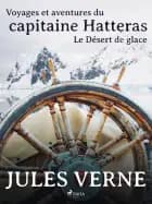 Voyages et aventures du capitaine Hatteras: Le Désert de glace af Jules Verne