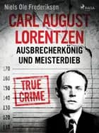 Carl August Lorentzen: Ausbrecherkönig und Meisterdieb af Niels Ole Frederiksen
