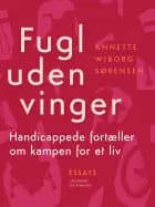Fugl uden vinger. Handicappede fortæller om kampen for et liv af Annette Wiborg Sørensen