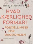 Hvad kærlighed formår! Fortællinger for ungdommen af Alfrida Baadsgaard