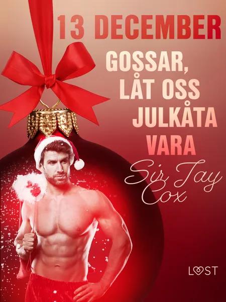 13 december: Gossar, låt oss julkåta vara - en erotisk julkalender af Sir Jay Cox