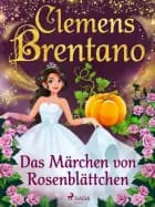 Das Märchen von Rosenblättchen af Clemens Brentano