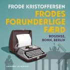 Frodes forunderlige færd. Bogense, Bonn, Berlin af Frode Kristoffersen