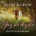 Jag ser dig än - Om livet med alzheimer af Julie Rubow
