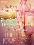 The Train Journey 3: The Sweet Smell of Provence - Erotic Short Story af Barbara Nordström