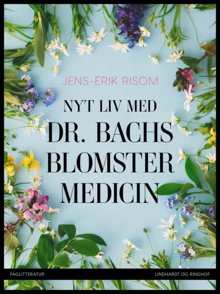 Nyt liv med dr. Bachs blomstermedicin af Jens-Erik Risom
