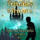 O Rei da Montanha de Ouro af Irmãos Grimm