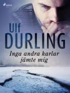 Inga andra karlar jämte mig af Ulf Durling