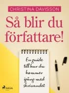 Så blir du författare! En guide till hur du kommer igång med skrivandet af Christina Davisson
