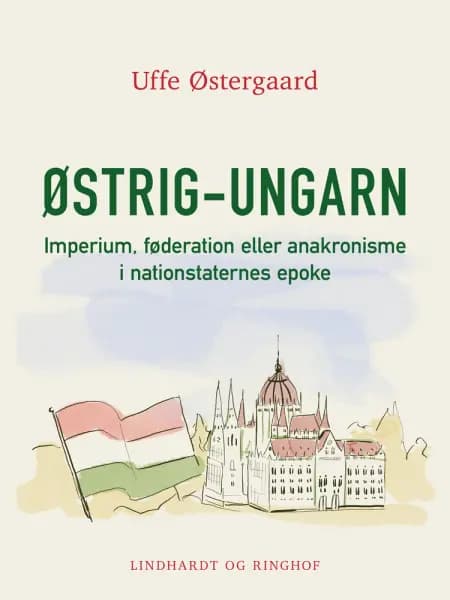 Østrig-Ungarn.Imperium, føderation eller anakronisme i nationstaternes epoke af Uffe Østergård