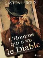 L'Homme qui a vu le Diable af Gaston Leroux