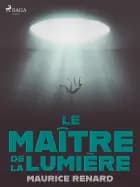 Le Maître de la Lumière af Maurice Renard