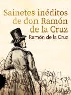 Sainetes inéditos de don Ramón de la Cruz af Ramón de la Cruz