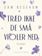 Træd ikke de små violer ned af Sam Besekow