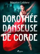 Dorothée Danseuse de Corde af Maurice Leblanc