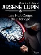 Arsène Lupin -- Les Huit Coups de l'Horloge af Maurice Leblanc