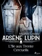 Arsène Lupin -- L'Île aux Trente Cercueils af Maurice Leblanc