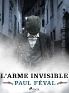L'Arme Invisible af Paul Féval