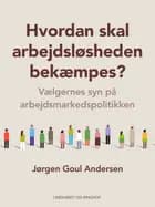 Hvordan skal arbejdsløsheden bekæmpes? Vælgernes syn på arbejdsmarkedspolitikken af Jørgen Goul Andersen