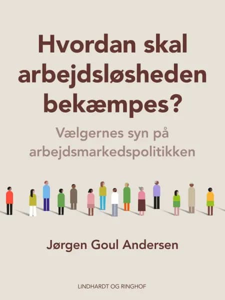 Hvordan skal arbejdsløsheden bekæmpes? Vælgernes syn på arbejdsmarkedspolitikken af Jørgen Goul Andersen