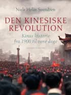 Den kinesiske revolution. Kinas historie fra 1900 til vore dage af Niels Holm Svendsen