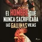 El hombre que nunca sacrificaba las gallinas viejas af Darío Vilas Couselo
