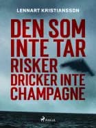 Den som inte tar risker dricker inte champagne af Lennart Kristiansson