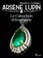 Arsène Lupin -- Le Cabochon d'Émeraude af Maurice Leblanc