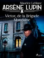 Arsène Lupin -- Victor, de la Brigade Mondaine af Maurice Leblanc