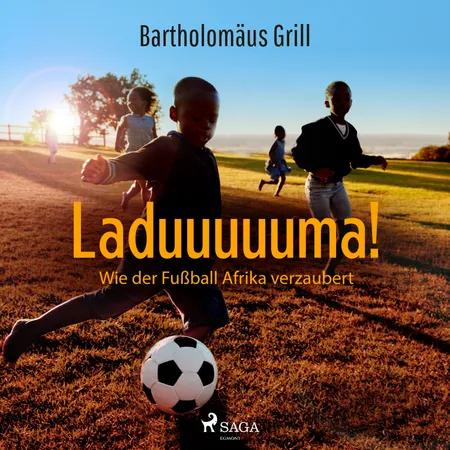 Laduuuuuma! Wie der Fußball Afrika verzaubert af Bartholomäus Grill