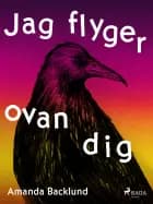 Jag flyger ovan dig af Amanda Backlund